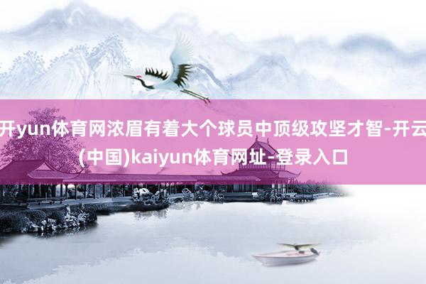 开yun体育网浓眉有着大个球员中顶级攻坚才智-开云(中国)kaiyun体育网址-登录入口